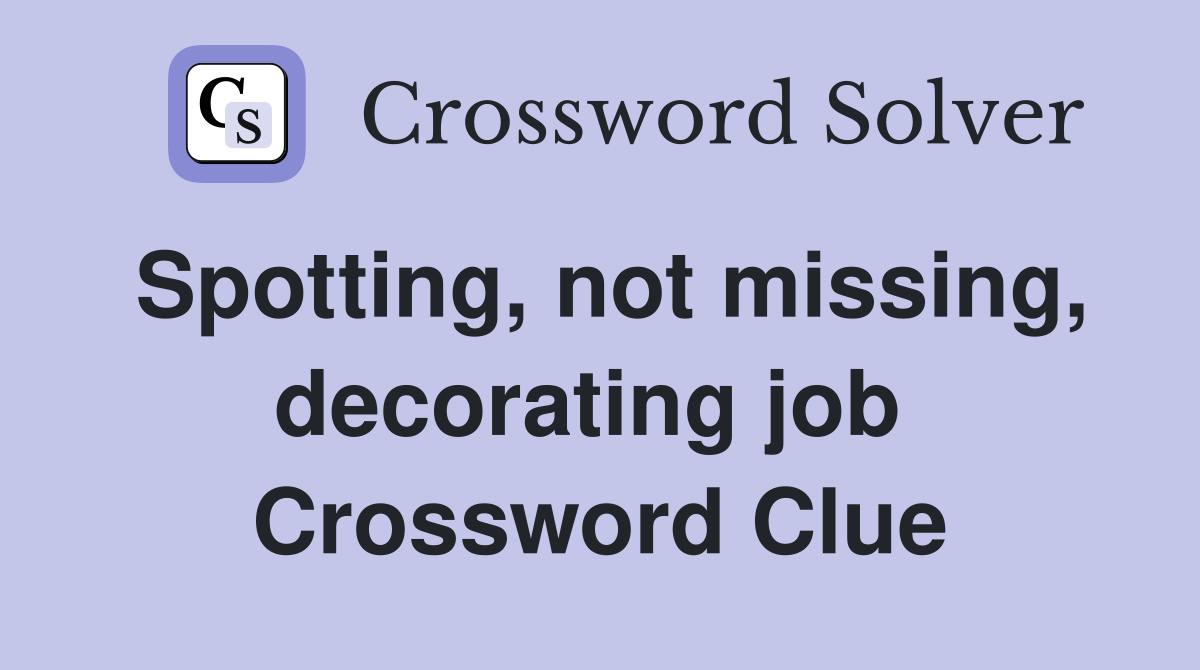 Spotting, not missing, decorating job  Crossword Clue
