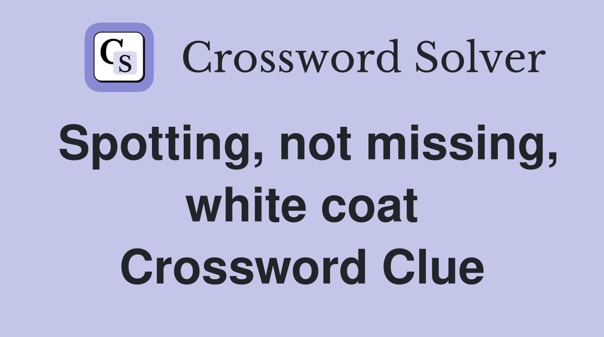 Spotting, not missing, white coat Crossword Clue