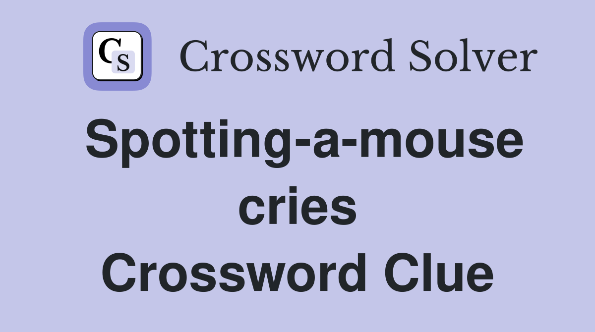 Spotting-a-mouse cries Crossword Clue