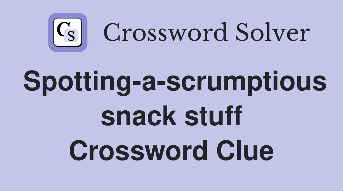 Spotting-a-scrumptious snack stuff Crossword Clue