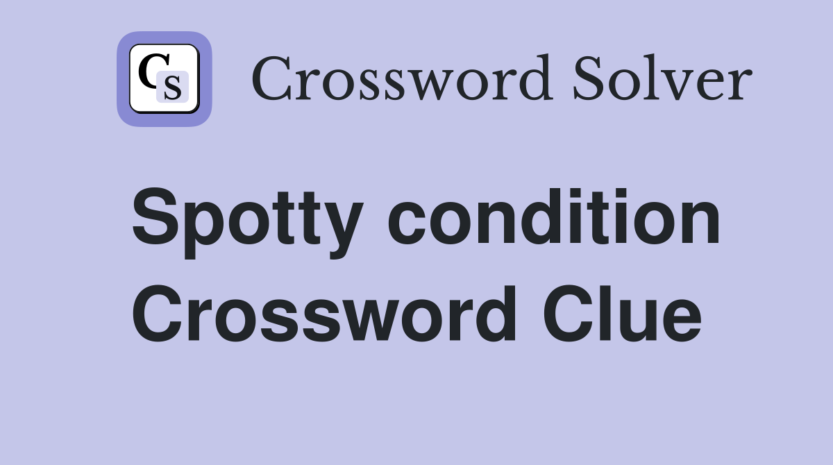 Spotty condition Crossword Clue