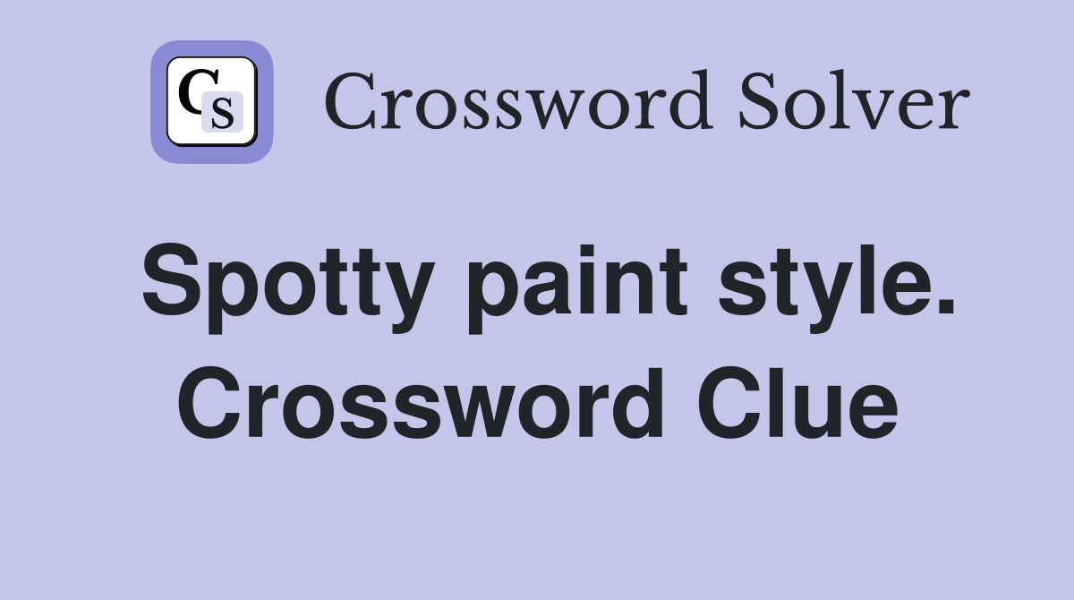 Spotty paint style. Crossword Clue