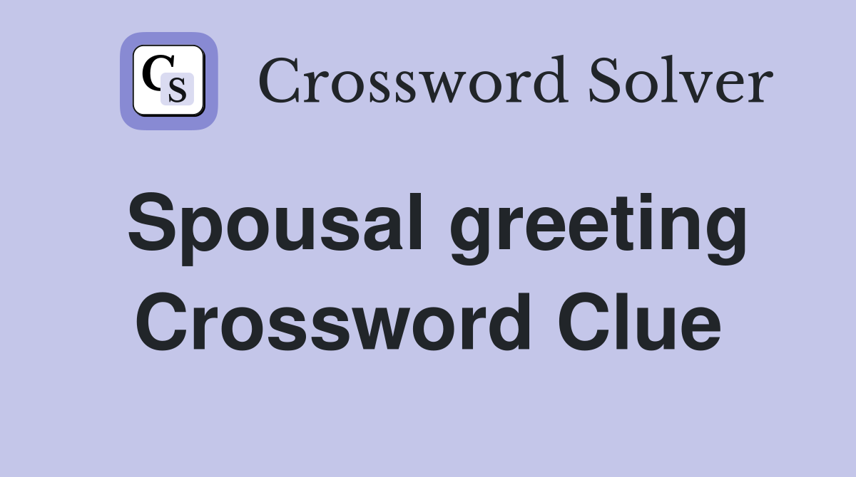 Spousal greeting Crossword Clue