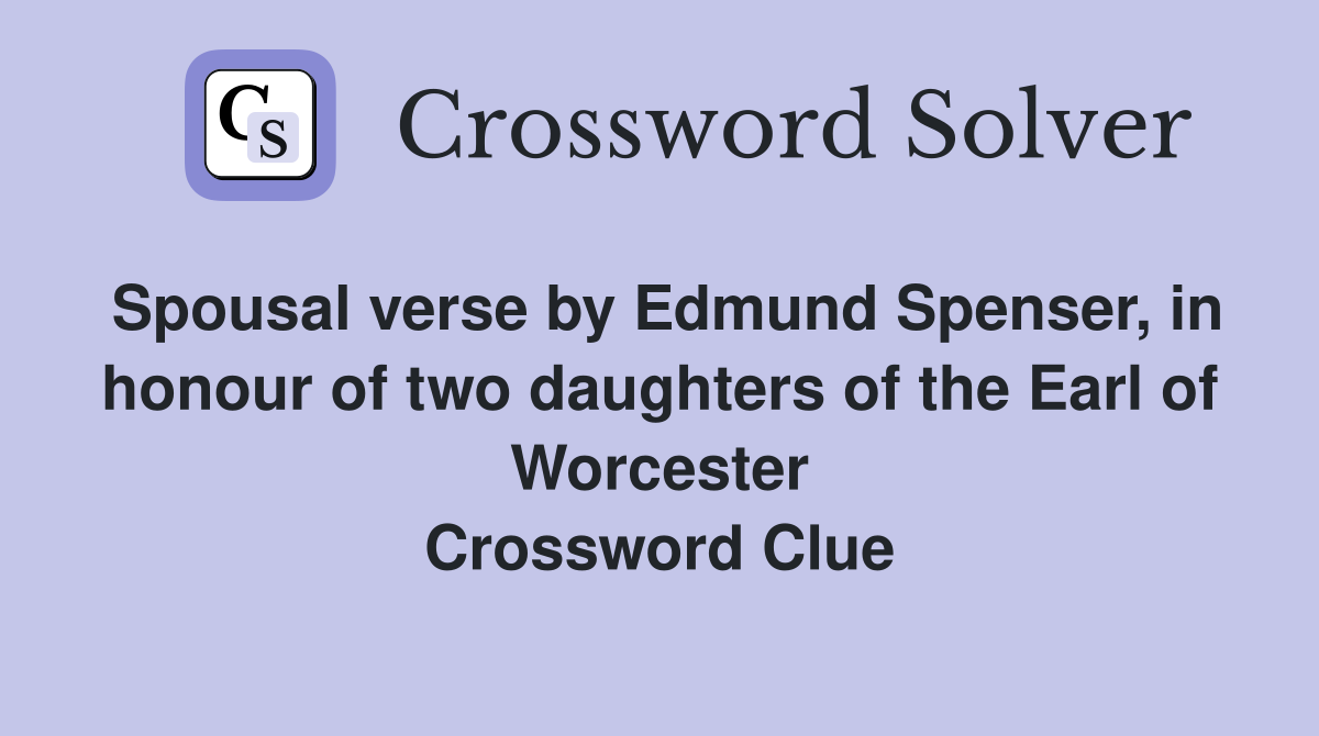 Spousal verse by Edmund Spenser, in honour of two daughters of the Earl of Worcester Crossword Clue