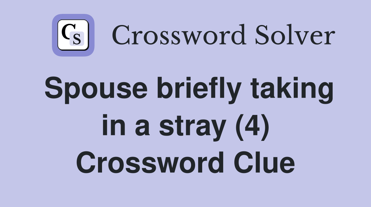 Spouse briefly taking in a stray (4) Crossword Clue