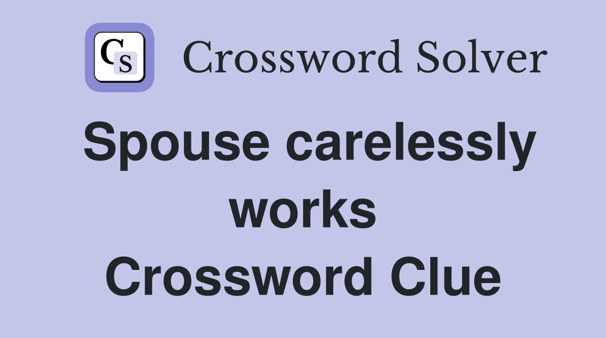 Spouse carelessly works Crossword Clue