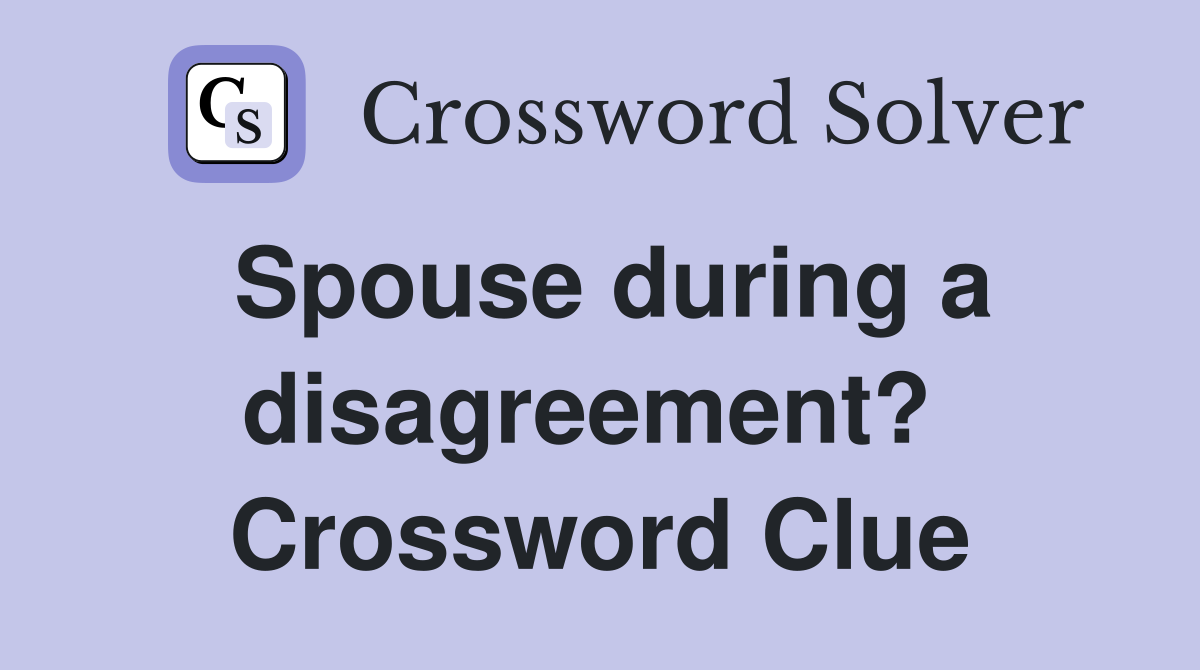 Spouse during a disagreement?  Crossword Clue