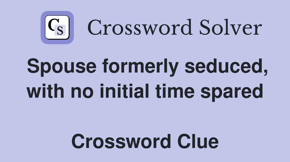 Spouse formerly seduced, with no initial time spared  Crossword Clue