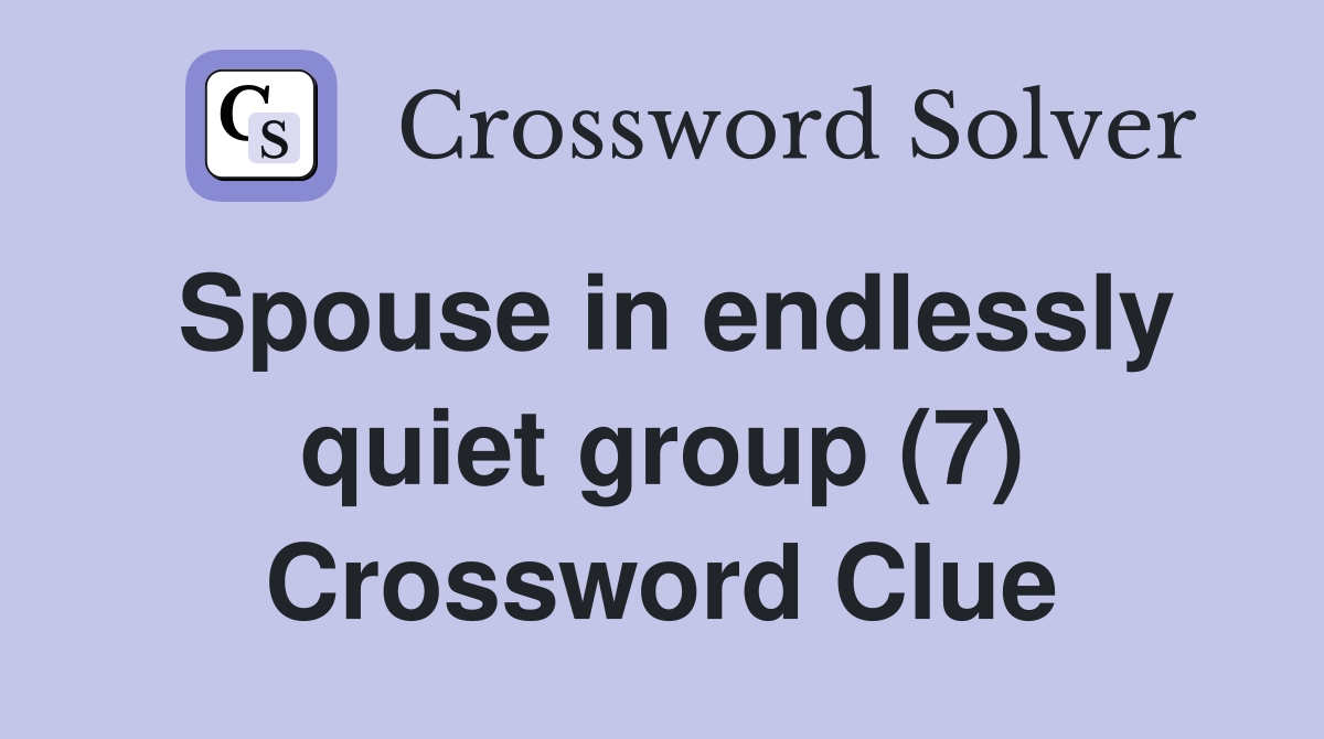 Spouse in endlessly quiet group (7) Crossword Clue