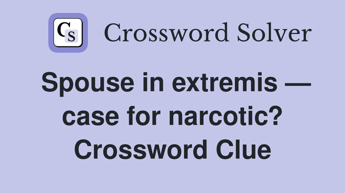 Spouse in extremis — case for narcotic? Crossword Clue
