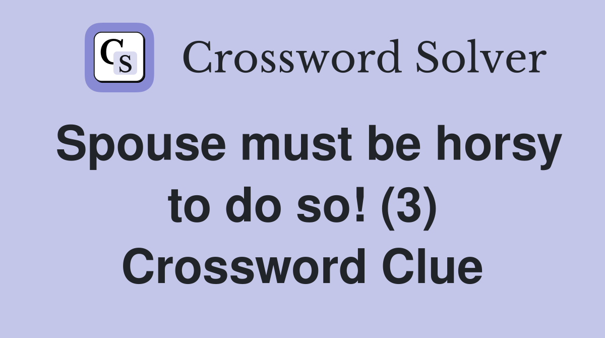 Spouse must be horsy to do so! (3) Crossword Clue