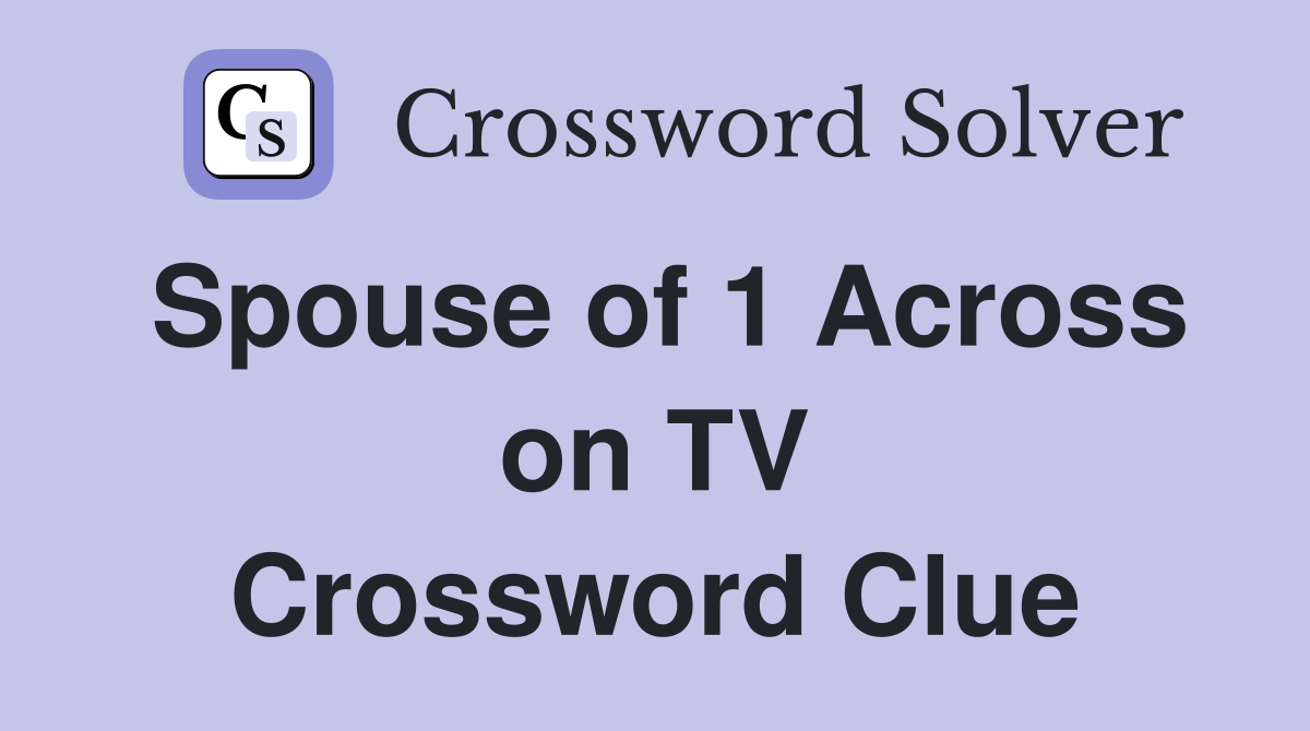 Spouse of 1 Across on TV Crossword Clue