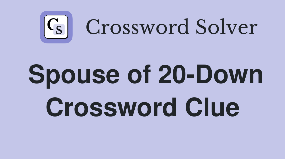Spouse of 20-Down Crossword Clue