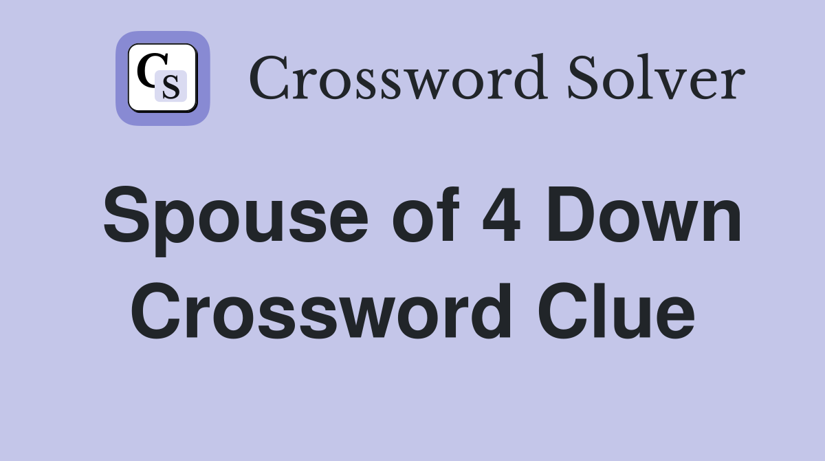 Spouse of 4 Down Crossword Clue