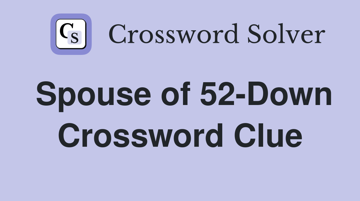 Spouse of 52-Down Crossword Clue