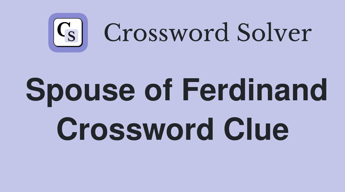 Spouse of Ferdinand Crossword Clue