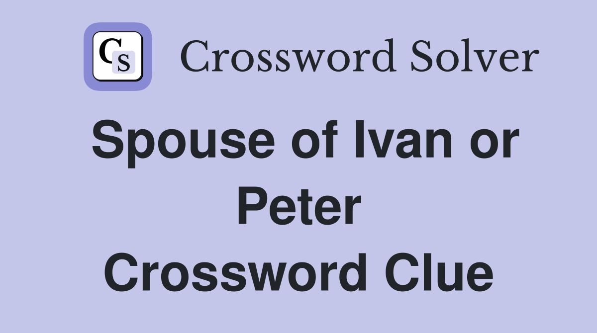 Spouse of Ivan or Peter Crossword Clue