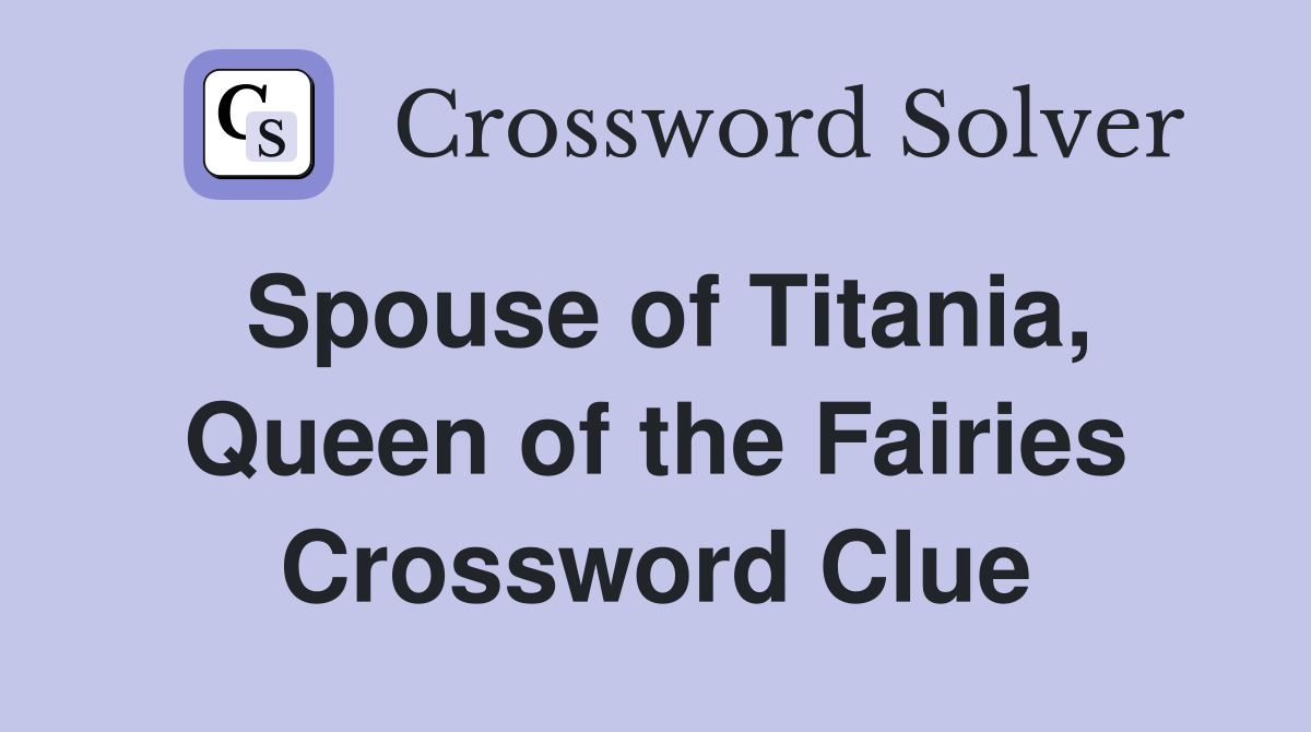 Spouse of Titania, Queen of the Fairies Crossword Clue