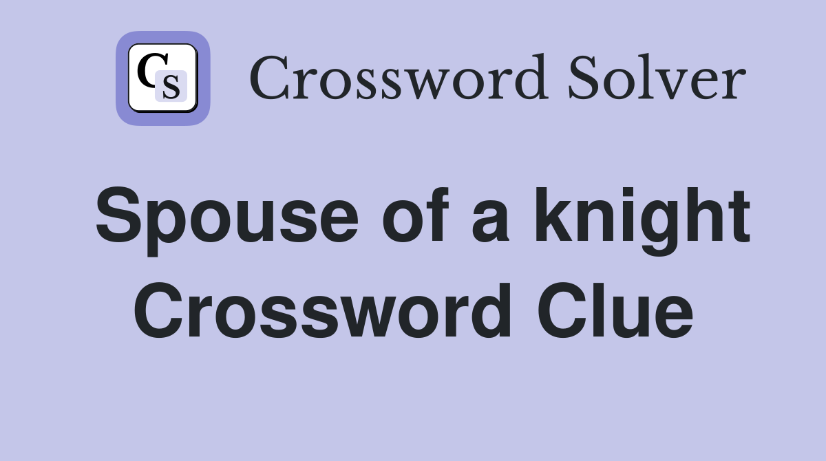 Spouse of a knight Crossword Clue