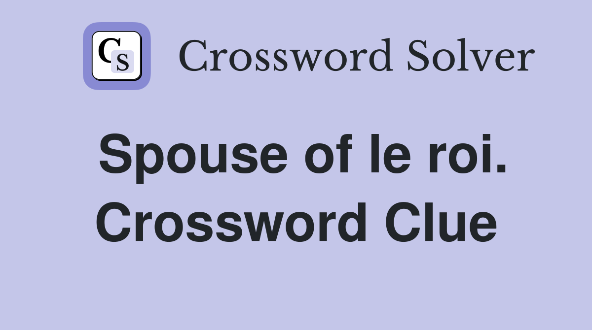 Spouse of le roi. Crossword Clue