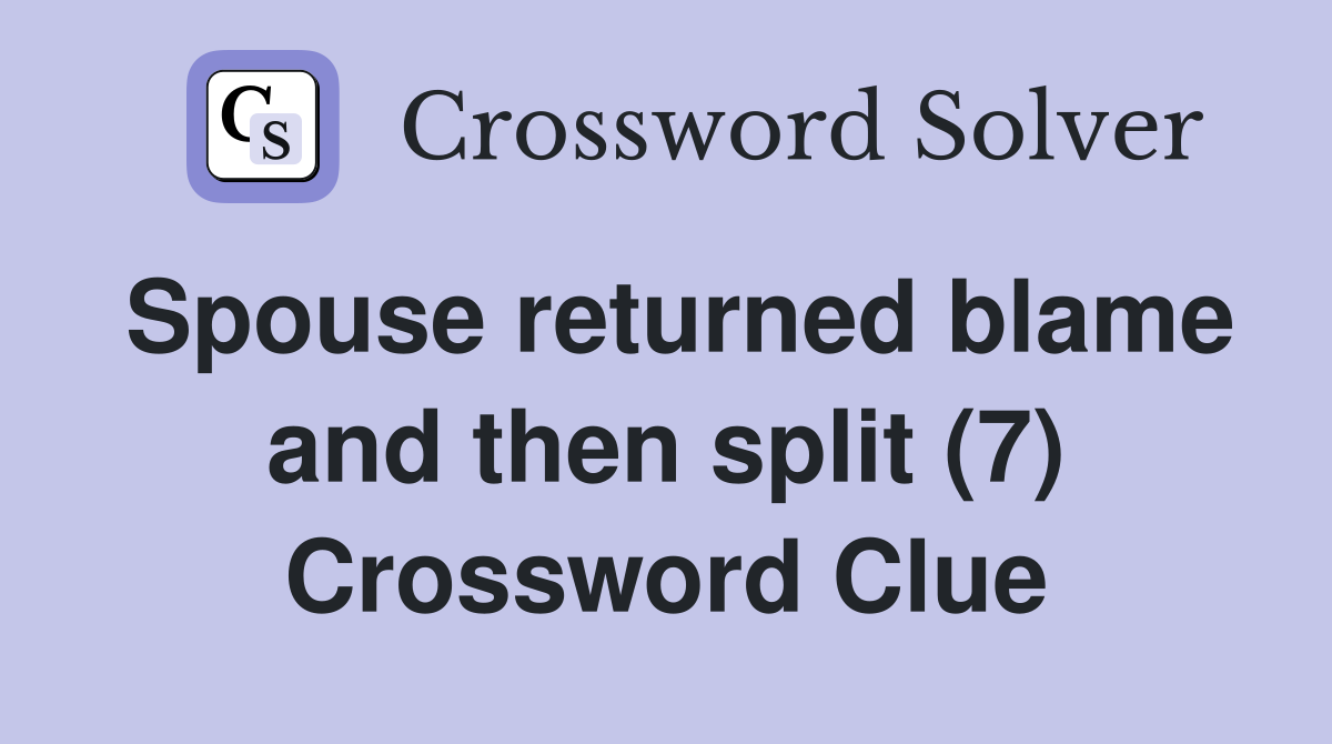 Spouse returned blame and then split (7) Crossword Clue
