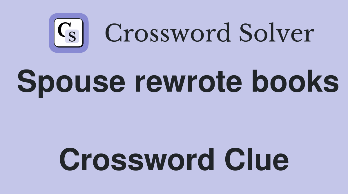 Spouse rewrote books  Crossword Clue