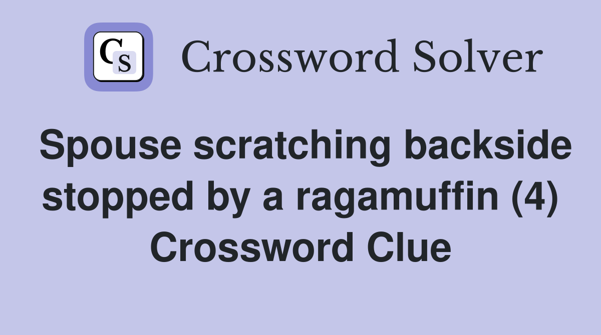 Spouse scratching backside stopped by a ragamuffin (4) Crossword Clue