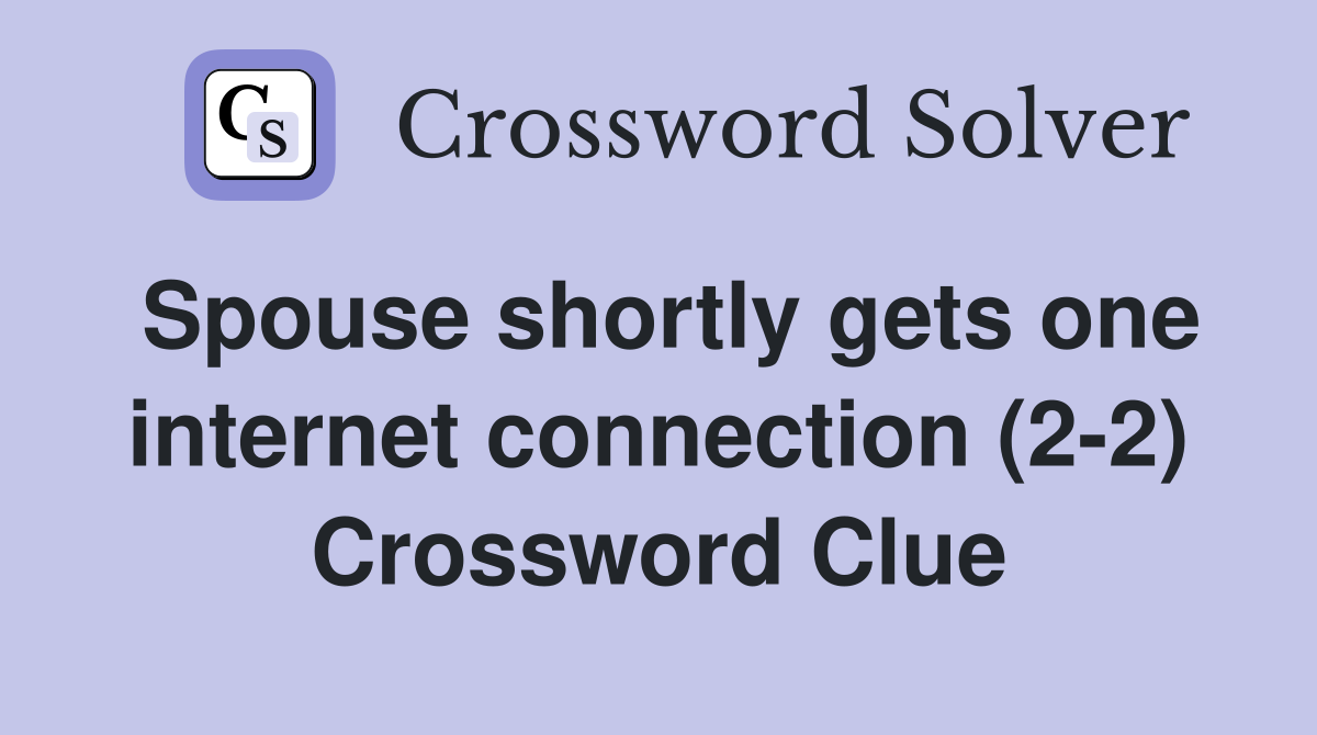 Spouse shortly gets one internet connection (2-2) Crossword Clue