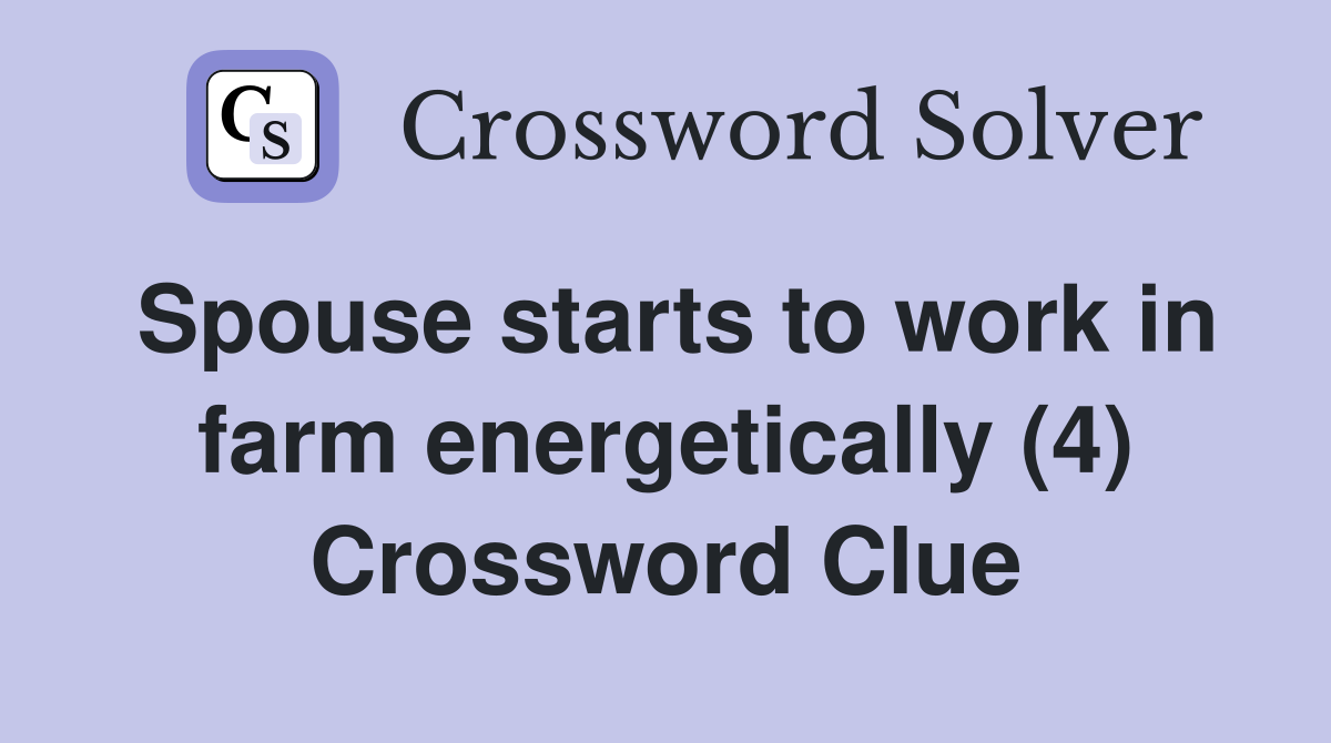 Spouse starts to work in farm energetically (4) Crossword Clue