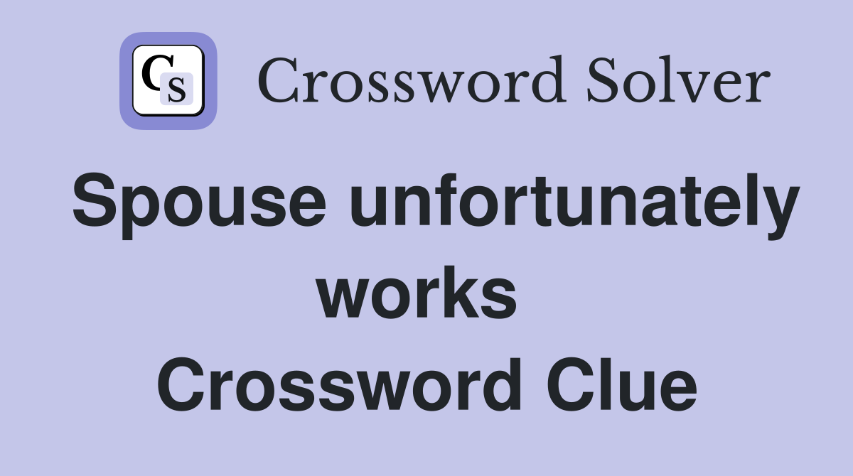 Spouse unfortunately works  Crossword Clue
