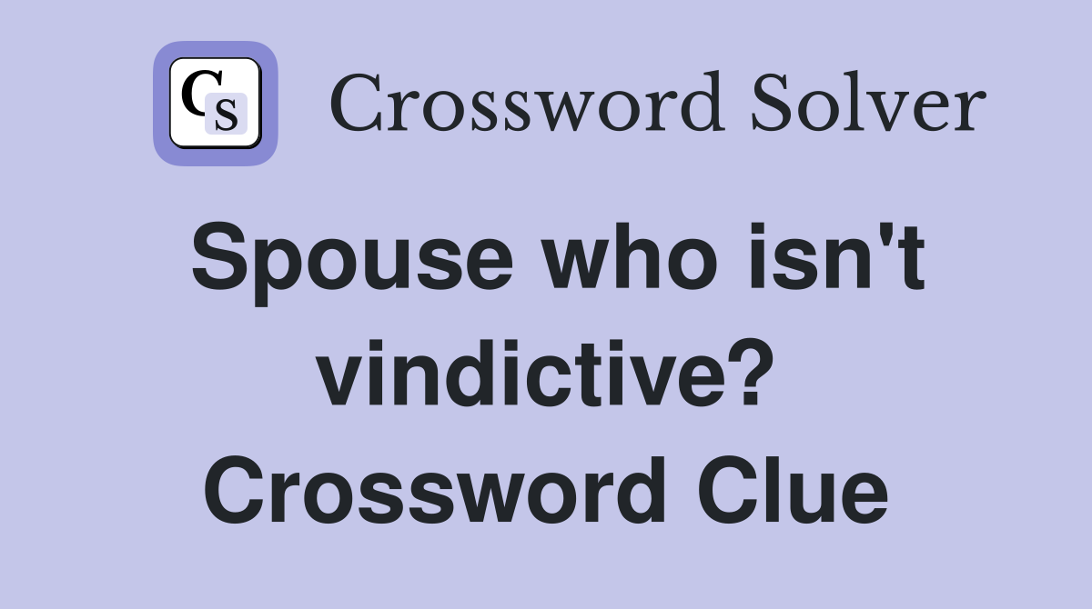 Spouse who isn't vindictive? Crossword Clue