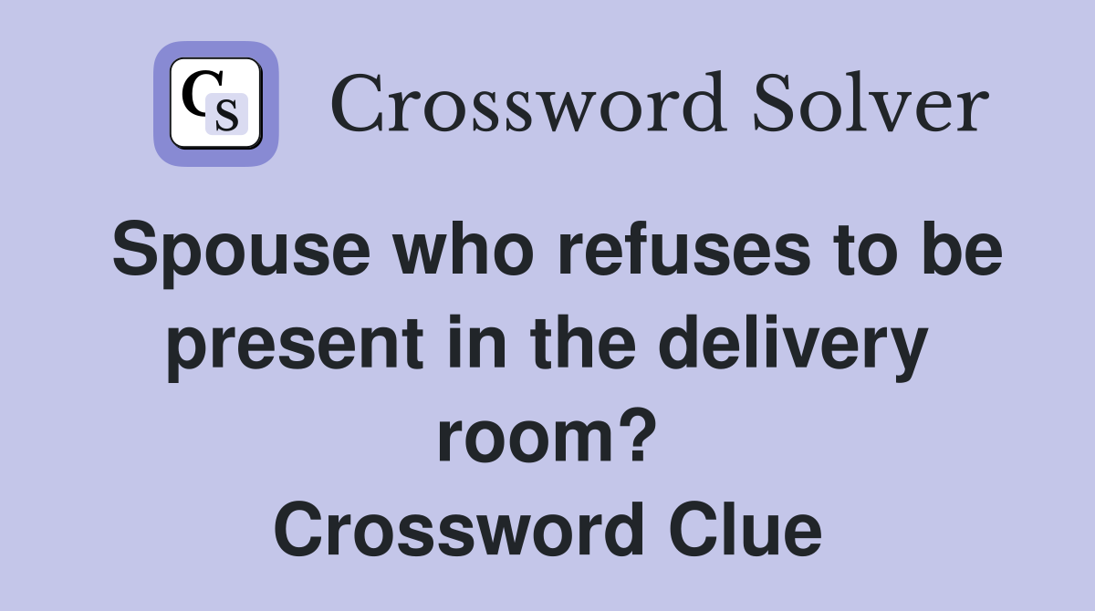 Spouse who refuses to be present in the delivery room? Crossword Clue