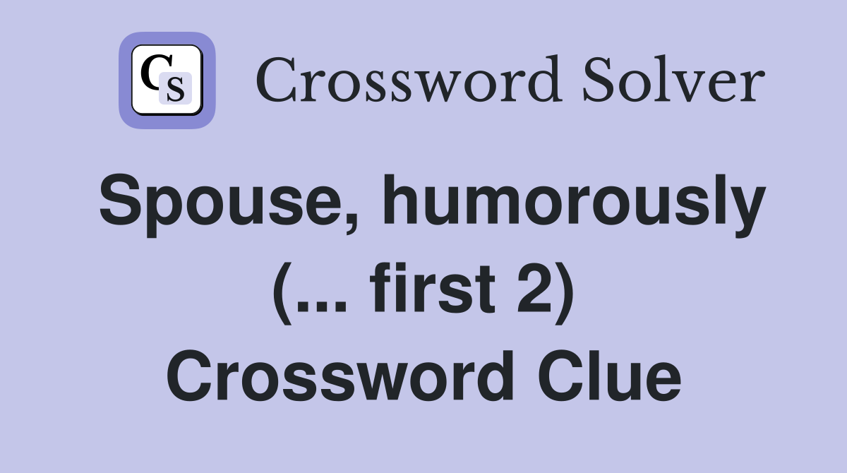 Spouse, humorously (... first 2) Crossword Clue