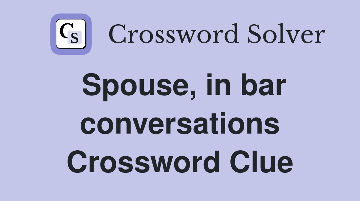 Spouse, in bar conversations Crossword Clue