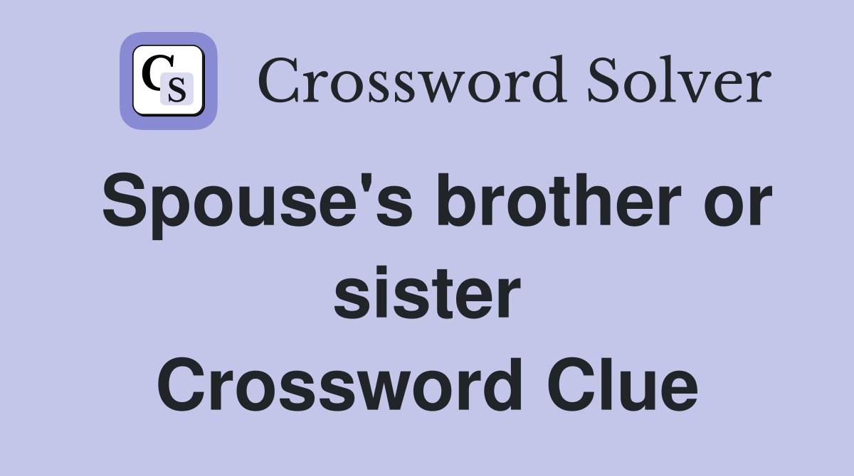 Spouse's brother or sister Crossword Clue