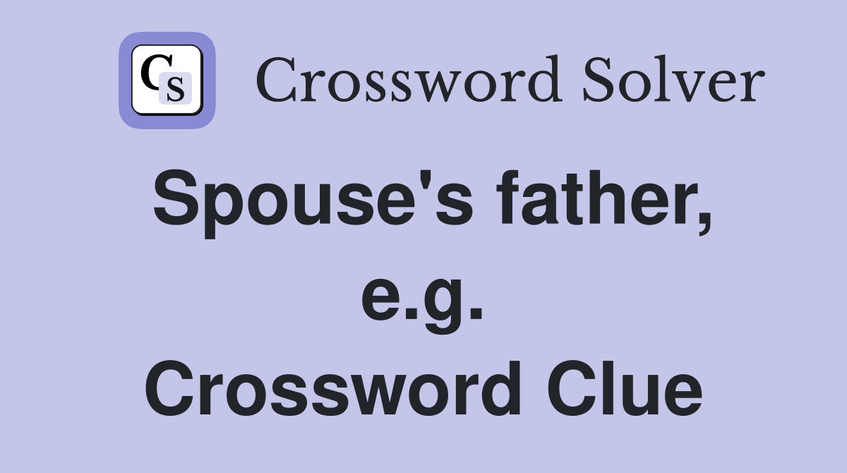 Spouse's father, e.g. Crossword Clue