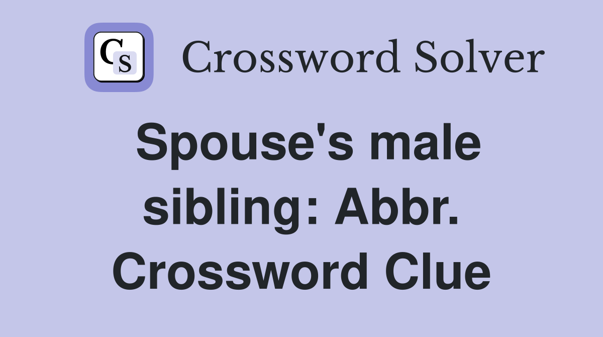 Spouse's male sibling: Abbr. Crossword Clue