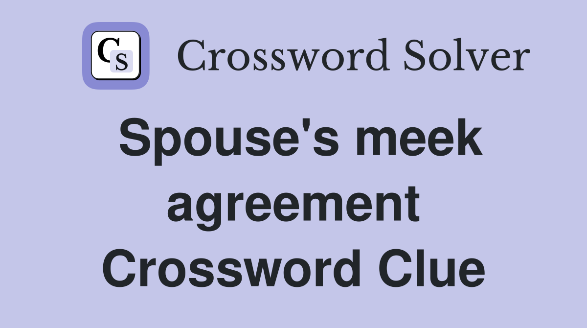 Spouse's meek agreement Crossword Clue