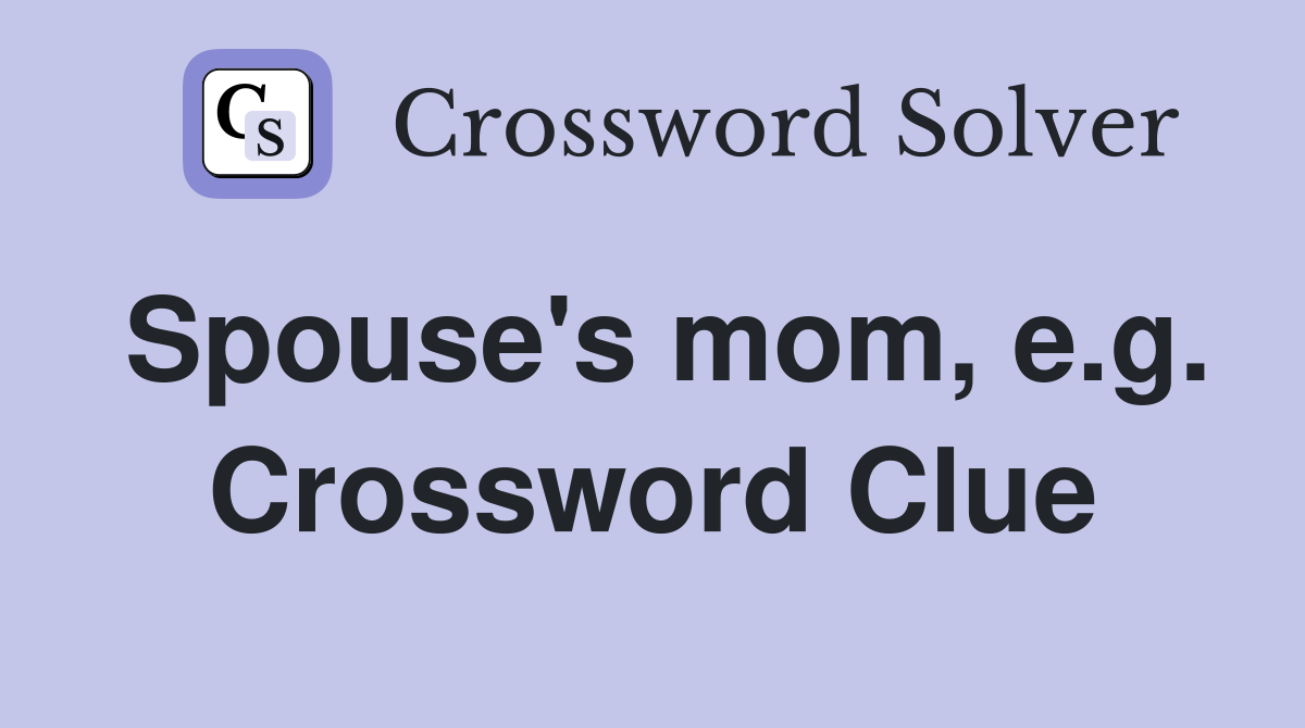 Spouse's mom, e.g. Crossword Clue
