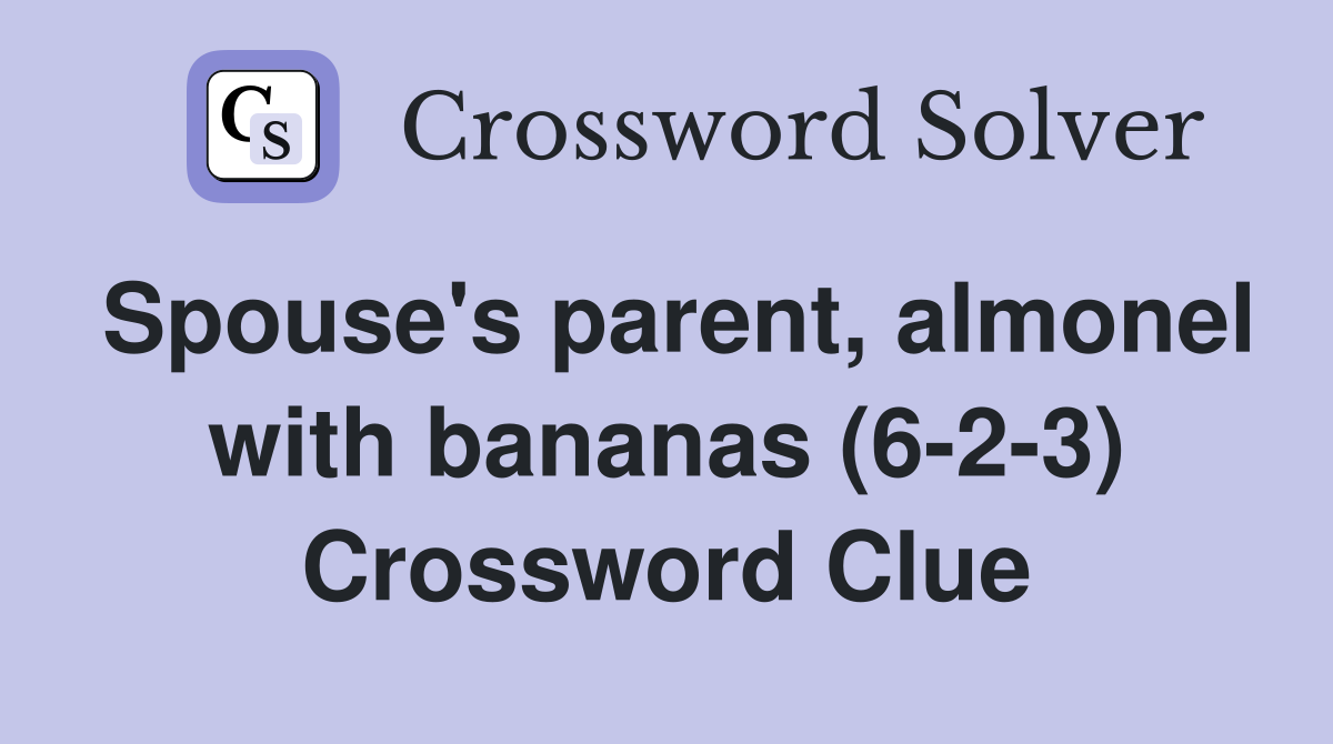 Spouse's parent, almonel with bananas (6-2-3) Crossword Clue