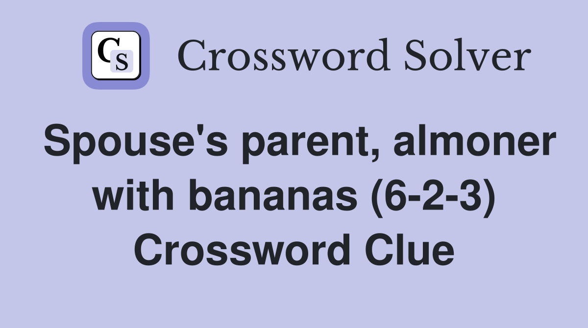 Spouse's parent, almoner with bananas (6-2-3) Crossword Clue