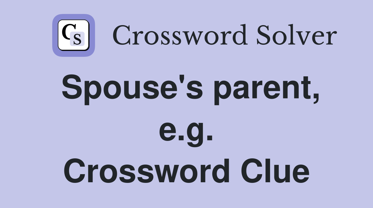 Spouse's parent, e.g. Crossword Clue