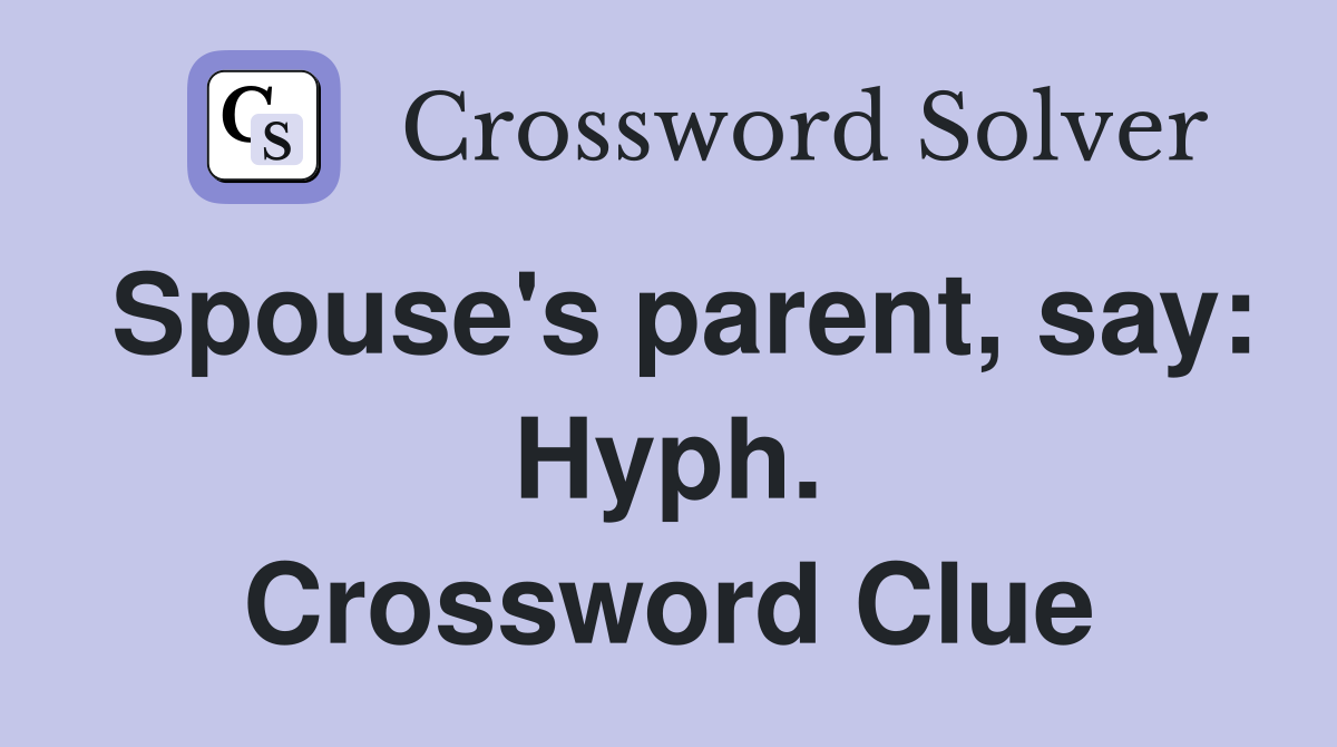 Spouse's parent, say: Hyph. Crossword Clue