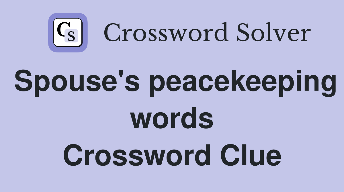 Spouse's peacekeeping words Crossword Clue