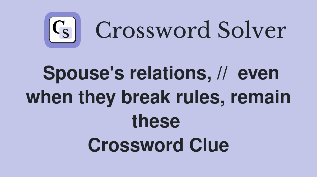 Spouse's relations, //  even when they break rules, remain these  Crossword Clue