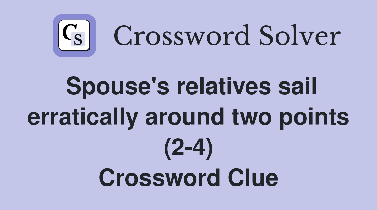 Spouse's relatives sail erratically around two points (2-4) Crossword Clue