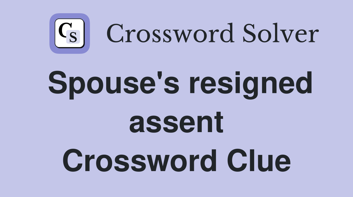 Spouse's resigned assent Crossword Clue