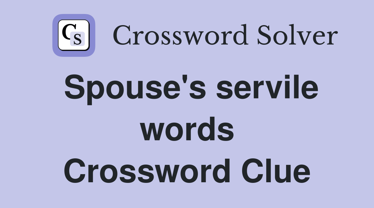 Spouse's servile words Crossword Clue