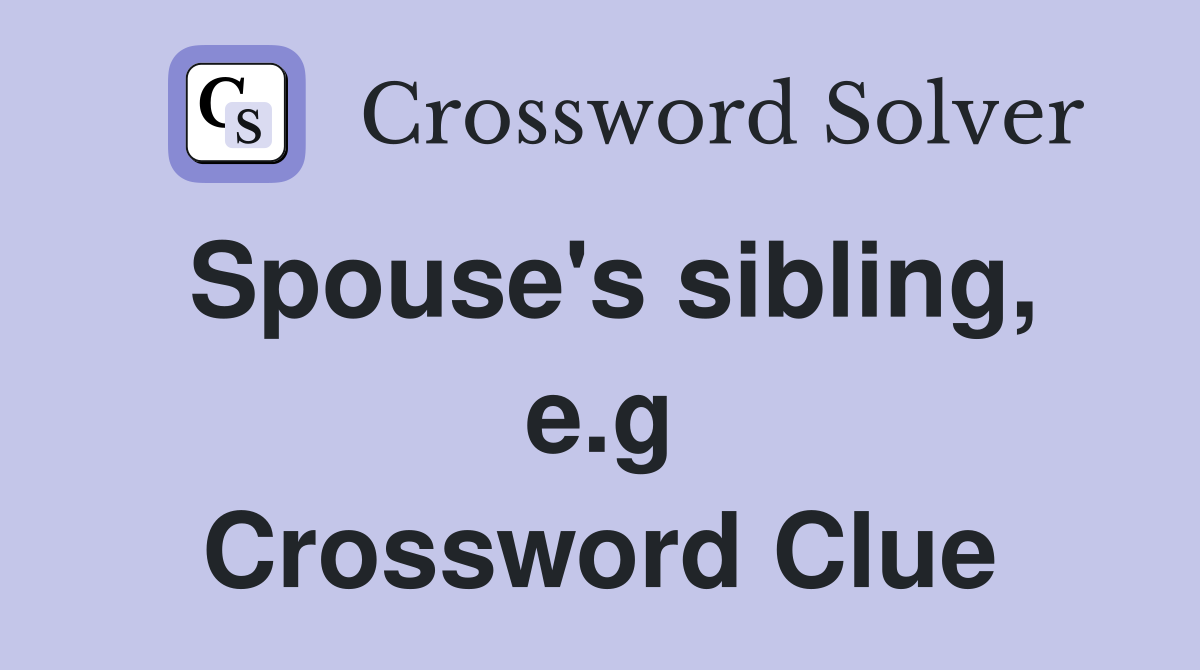 Spouse's sibling, e.g Crossword Clue