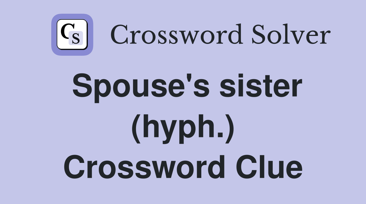 Spouse's sister (hyph.) Crossword Clue